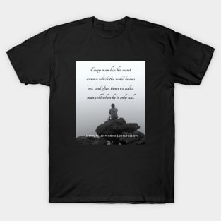 Copy of Henry Wadsworth Longfellow : Every man has his secret sorrows which the world knows not... T-Shirt